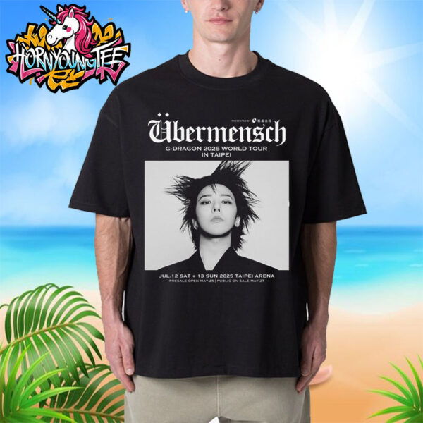 GDragon 2025 World Tour 2025 Ubermensch Poster For Show In Taipei On July 12 13 2025 At Taipei Arena Unisex T-Shirt