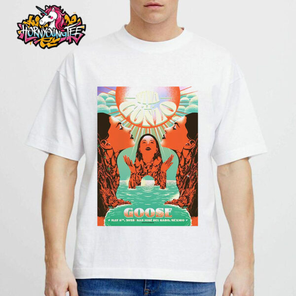 Goose The Band Viva El Gonzo 2025 Tour Exclusive Venue Poster Show At San Jose Del Cabo Mexico On May 8 2025 Unisex T-Shirt
