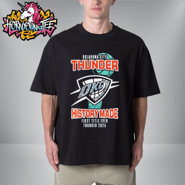 Oklahoma City Thunder History Made First Title Ever Thunder 2025 Unisex T-Shirt