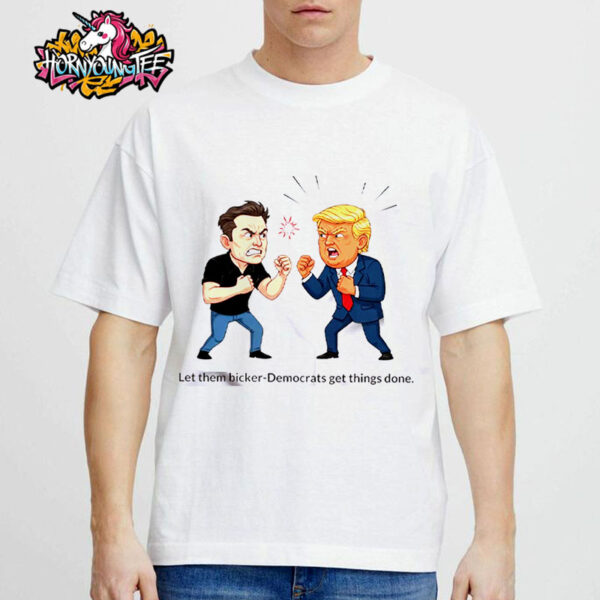 Shirt Trump vs Elon Musk Fight Funny Political Cartoon Let Them Bicker-Democrats Get Things Done White Unisex T-Shirt