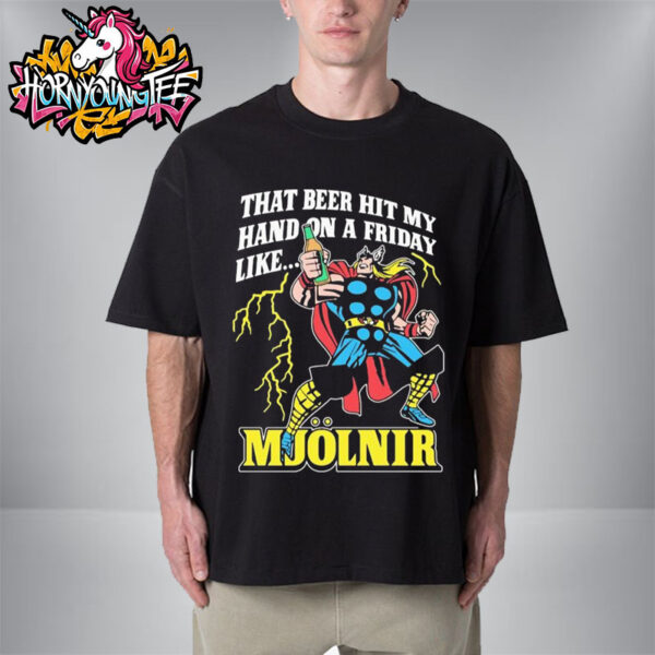 Thor That Beer Hit My Hand On A Friday Like Mjolnir Unisex T-Shirt