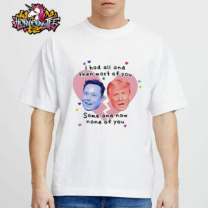 Trump Vs Elon Musk I Had All And Then Most Of You Some And Now None Of You Unisex T-Shirt